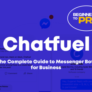 Chatfuel: The Complete Guide to Messenger Bots for Business